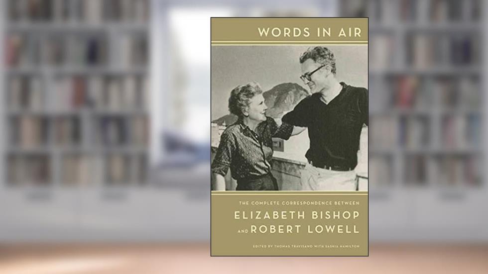 Words in Air: The Complete Correspondence Between Elizabeth Bishop and Robert Lowell, written by Elizabeth Bishop; Robert Lowell