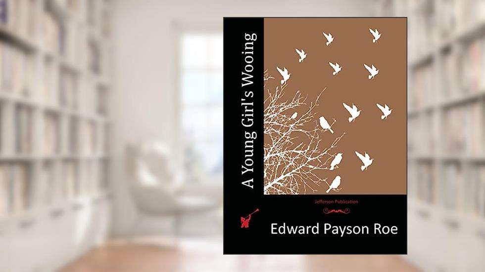 A Young Girl's Wooing, written by Edward Payson Roe