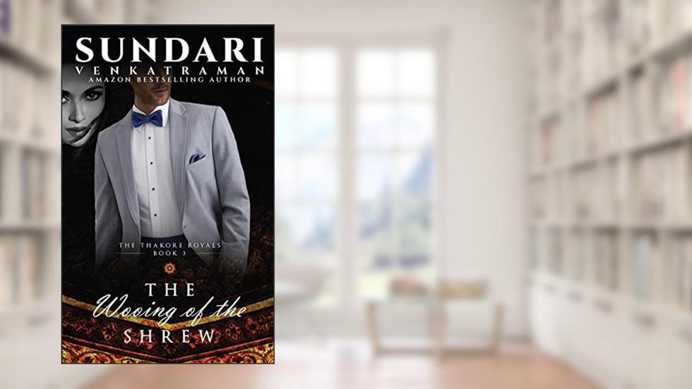 The Wooing of the Shrew (The Thakore Royals Book 3), written by Sundari Venkatraman