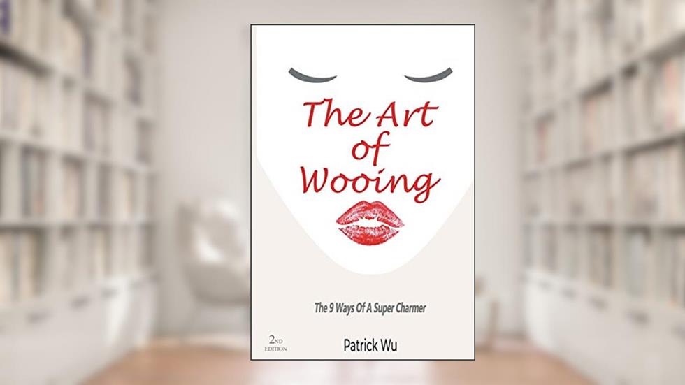 The Art Of Wooing: The 9 Ways Of A Super Charmer, written by Patrick Wu
