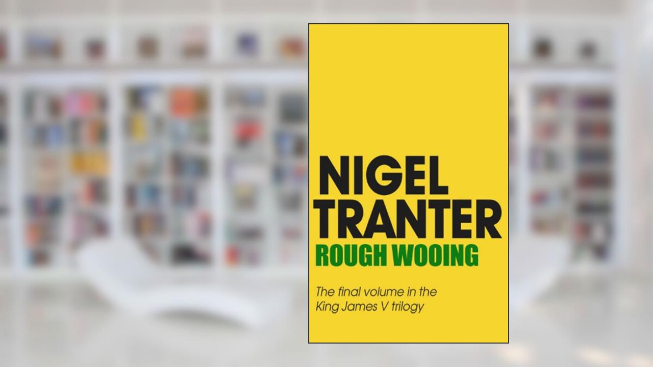 Rough Wooing: James V Trilogy 3, written by Nigel Tranter