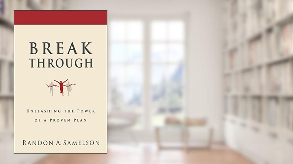 Breakthrough: Unleashing the Power of a Proven Plan, written by Randon A. Samelson