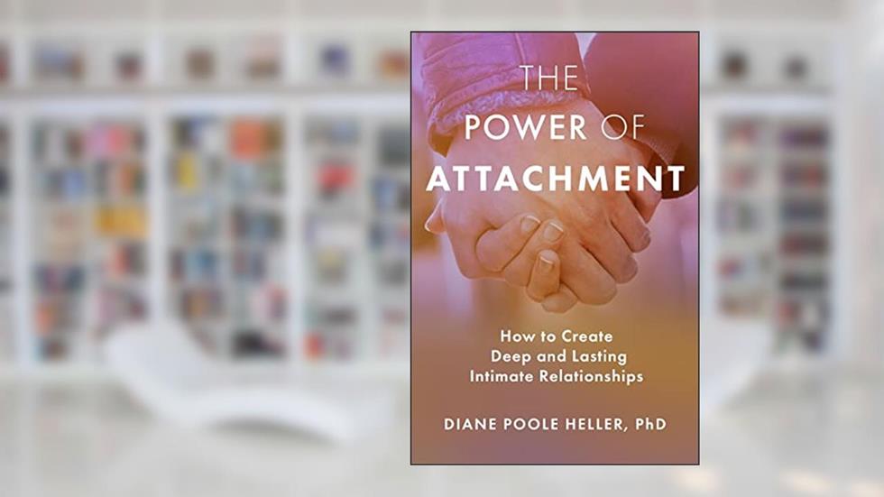 The Power of Attachment: How to Create Deep and Lasting Intimate Relationships, written by Diane Poole Heller