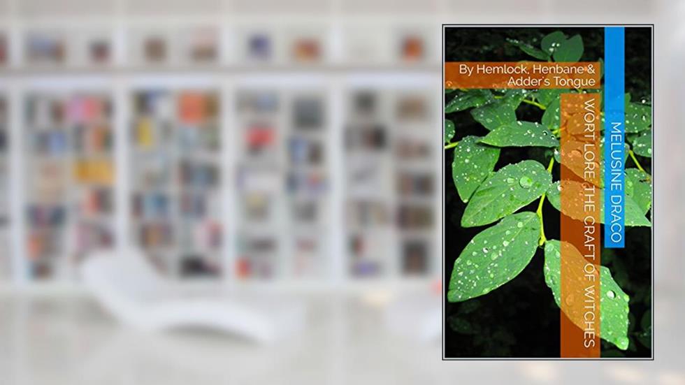 Wort Lore: the Craft of Witches: By Hemlock, Henbane & Adder's Tongue (Traditional British Witchcraft), written by Melusine Draco