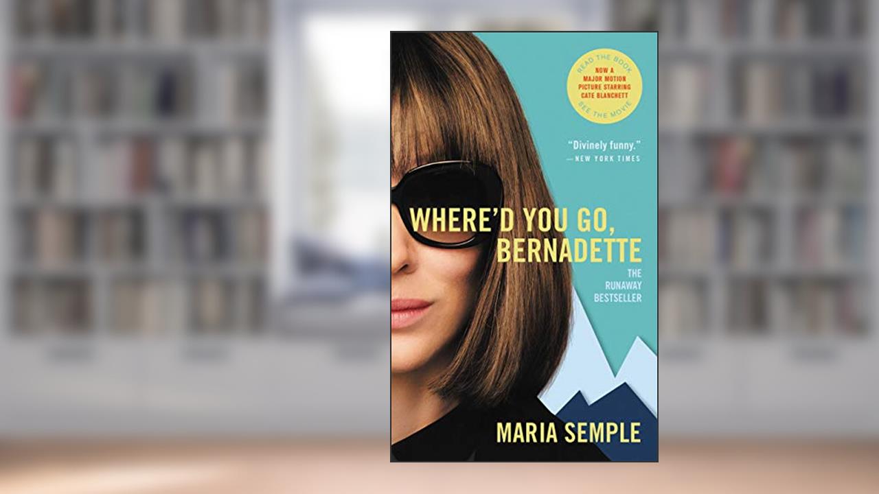 Where'd You Go, Bernadette: A Novel, written by Maria Semple