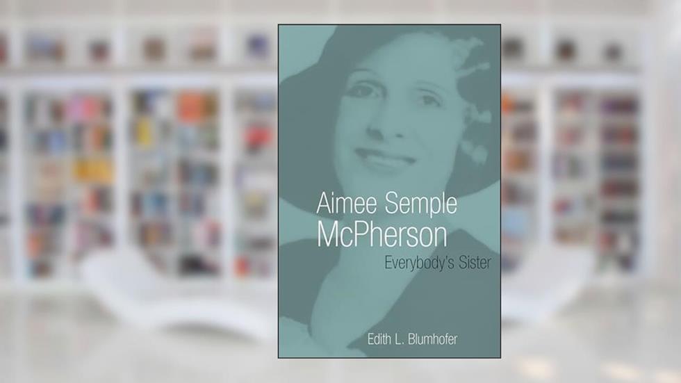 Aimee Semple McPherson: Everybody's Sister (Library of Religious Biography (LRB)), written by Edith L. Blumhofer