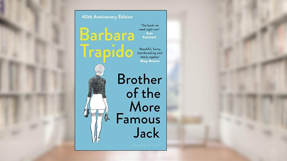 Brother of the More Famous Jack: The 40th anniversary edition of a classic, with new introductions by Rachel Cusk & Maria Semple, written by Barbara Trapido