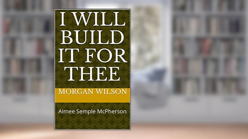 I Will Build It for Thee: Aimee Semple McPherson, written by Morgan Wilson