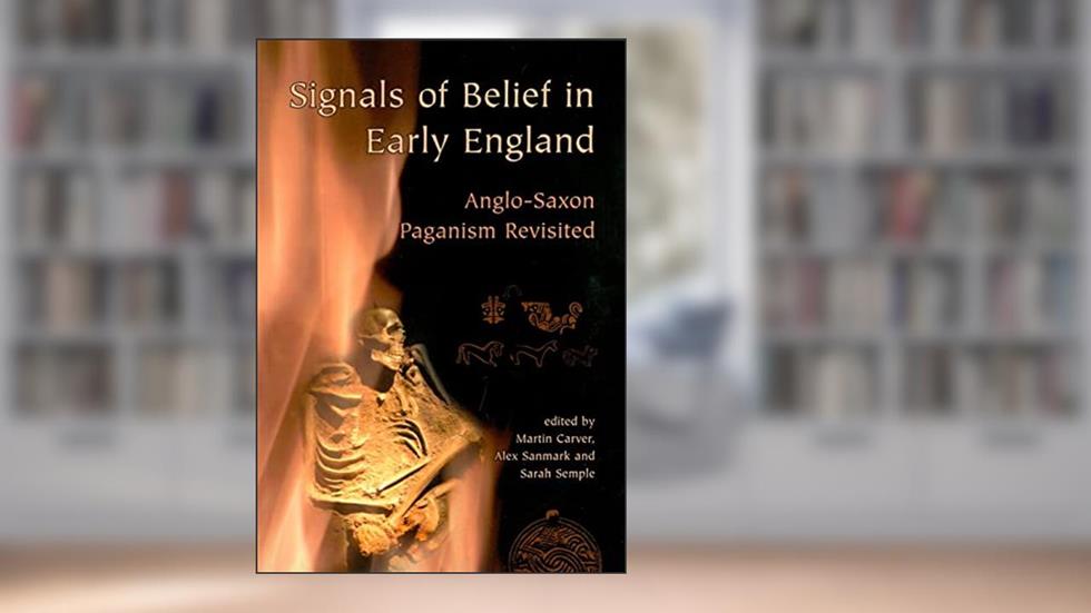Signals of Belief in Early England: Anglo-Saxon Paganism Revisited, written by Alex Sanmark; Sarah Semple