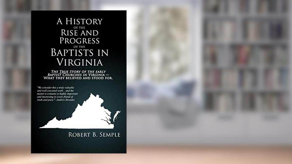 A History of the Rise and Progress of the Baptists in Virginia (1810 Edition), written by Robert (R.B.) Semple