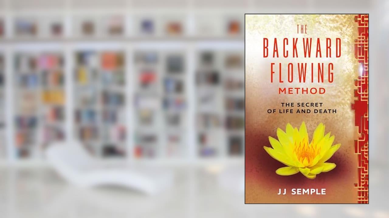 The Backward-Flowing Method: The Secret of Life and Death (GFM Book 3), written by JJ Semple