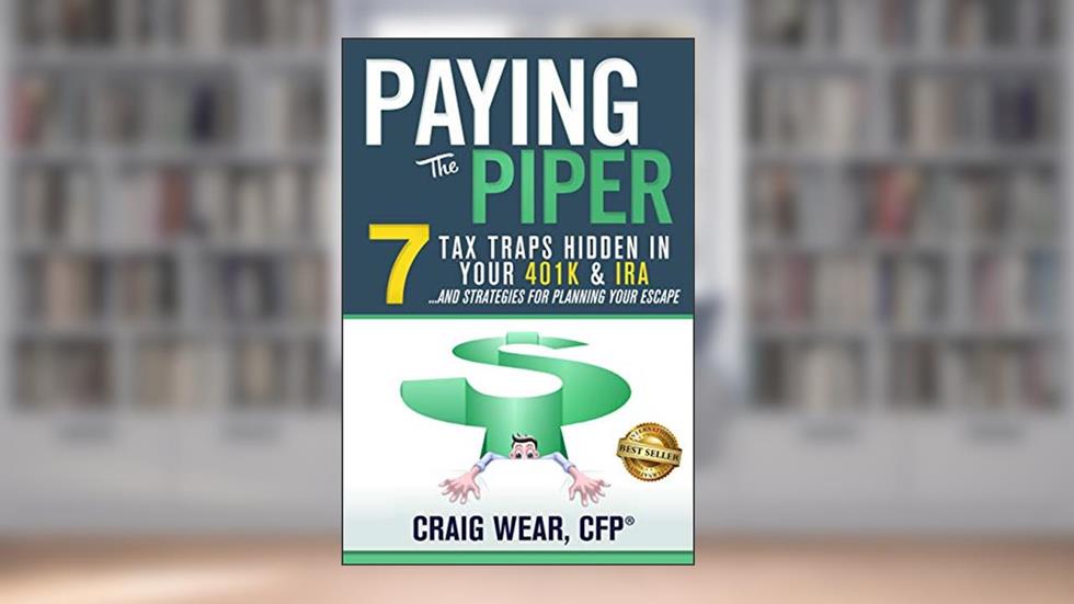 Paying the Piper: 7 Tax Traps Hidden in Your 401k & IRA...and Strategies For Planning Your Escape, written by Craig Wear