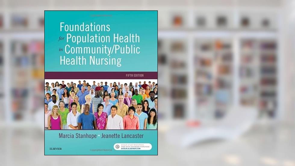 Foundations for Population Health in Community/Public Health Nursing, written by Marcia Stanhope PhD  RN  FAAN; Jeanette Lancaster PhD  RN  FAAN