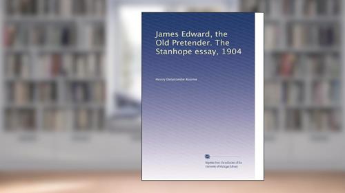 Cover from James Edward, the Old Pretender. The Stanhope essay, 1904, written by Henry Delacombe Roome