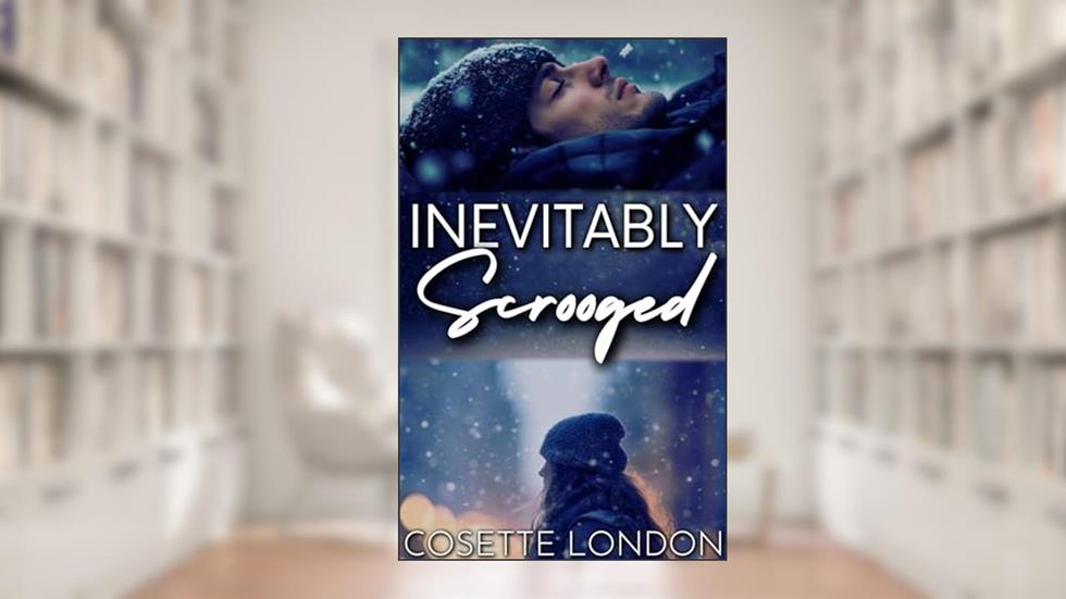Inevitably Scrooged: A Steamy Seasonal Story, written by Cosette London