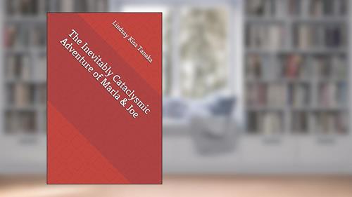 Cover from The Inevitably Cataclysmic Adventure of Marla & Joe, written by Lindsay Kisa Tanaka