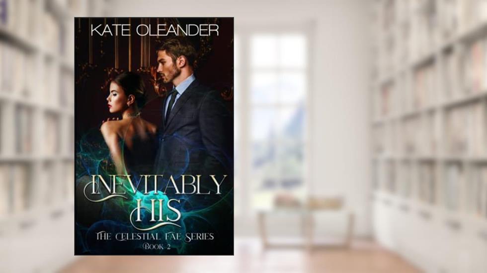 Inevitably His: The Celestial Fae Series: Book 2, written by Kate Oleander