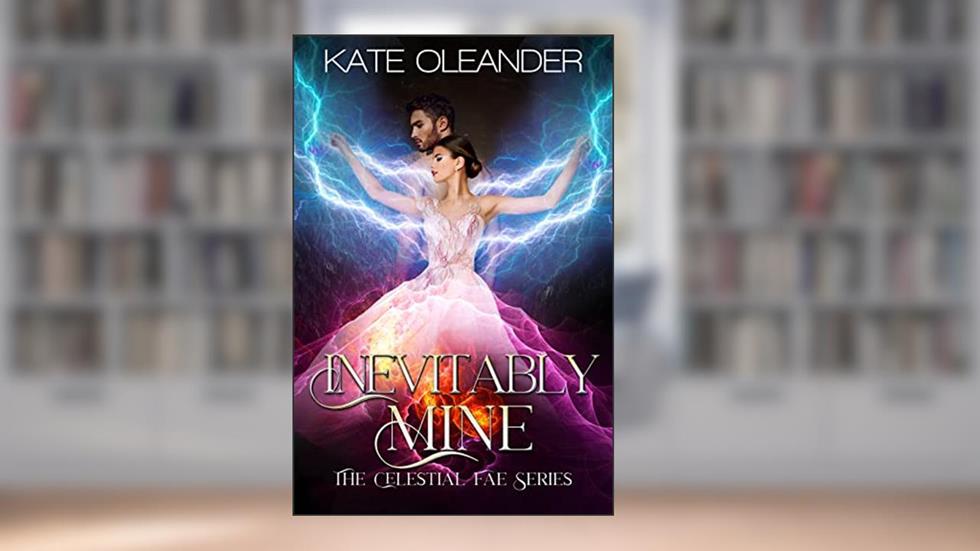 Inevitably Mine: The Celestial Fae Series: Book 4, written by Kate Oleander