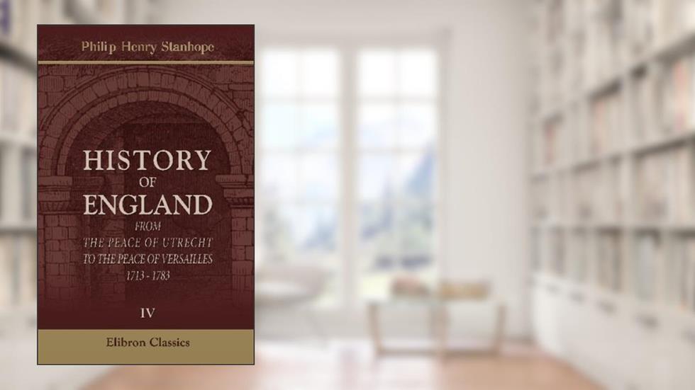 History of England from the Peace of Utrecht to the Peace of Versailles: 1713 - 1783: Volume 4 : 1748-1763, written by Philip Henry Stanhope