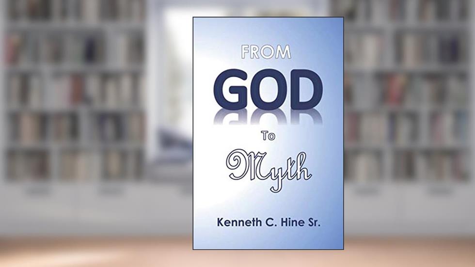 From God to Myth: Deities Who Inevitably Fell with the Civilizations Who Worshiped Them, written by Mr. Kenneth C. Hine Sr.