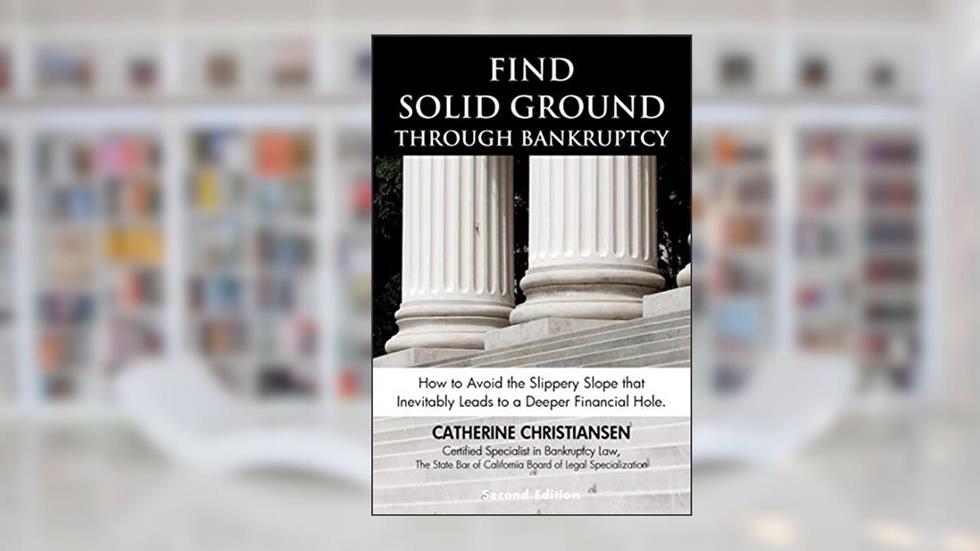 Find Solid Ground Through Bankruptcy: How to Avoid the Slippery Slope that Inevitably Leads to a Deeper Financial Hole, written by Catherine Christiansen