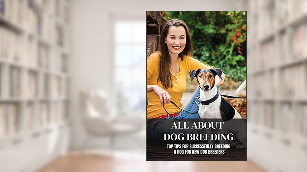 All About Dog Breeding: Top Tips For Successfully Breeding A Dog For New Dog Breeders: Dog Breed Standards, written by Eliseo Dunscomb