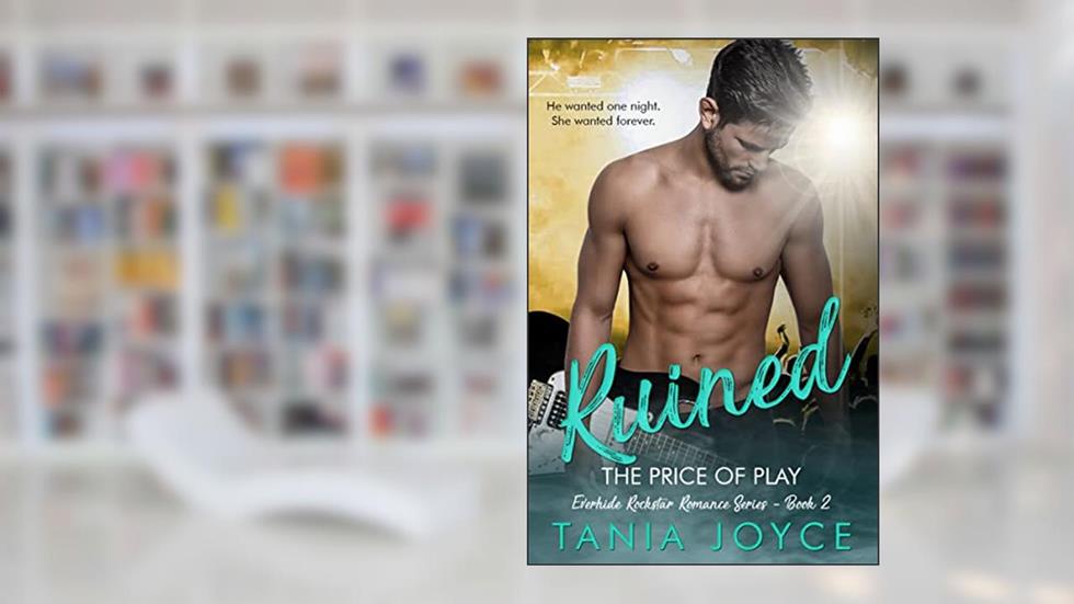 RUINED - The Price of Play: Everhide Rockstar Romance Series Book 2, written by Tania Joyce