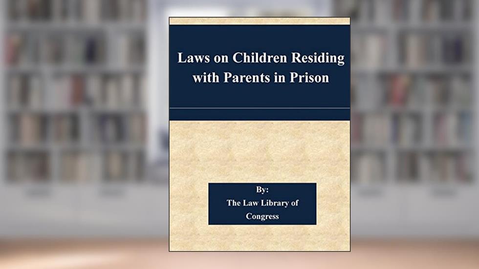 Laws on Children Residing with Parents in Prison, written by The Law Library of Congress