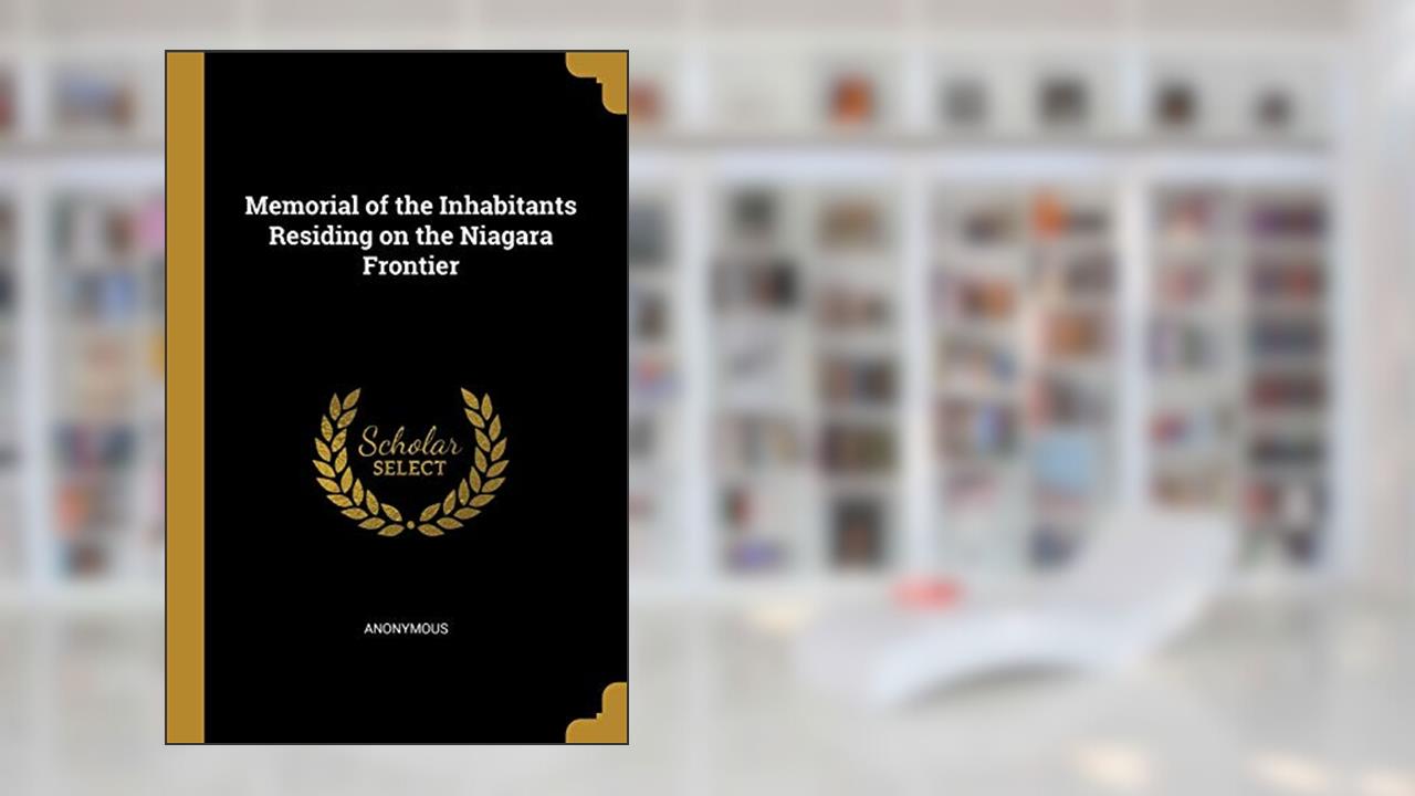 Memorial of the Inhabitants Residing on the Niagara Frontier, written by Anonymous