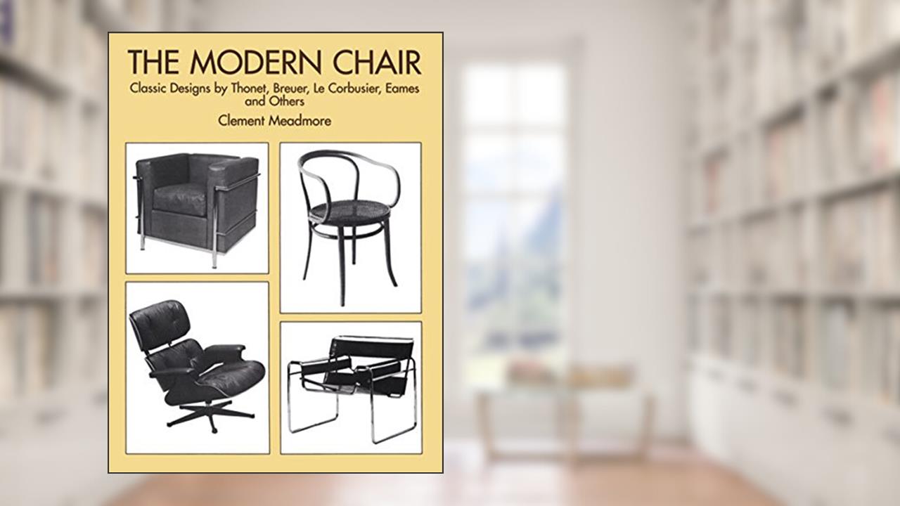 The Modern Chair: Classic Designs by Thonet, Breuer, Le Corbusier, Eames and Others, written by Clement Meadmore