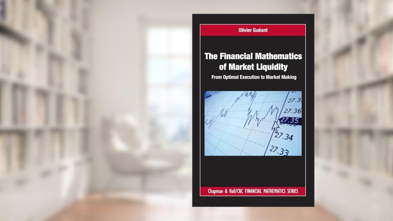The Financial Mathematics of Market Liquidity (Chapman and Hall/CRC Financial Mathematics Series), written by Olivier Gueant