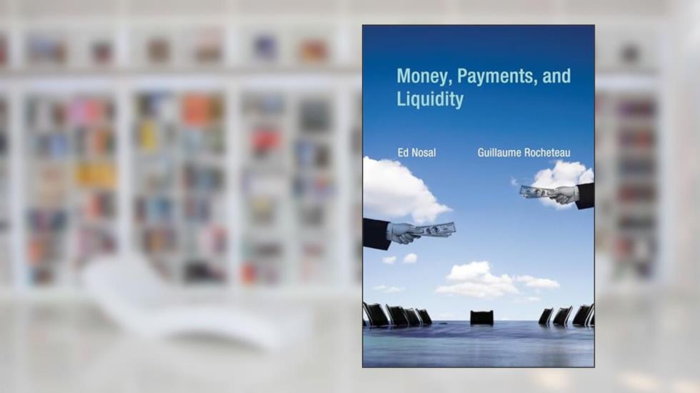 Money, Payments, and Liquidity (Mit Press), written by Ed Nosal; Guillaume Rocheteau