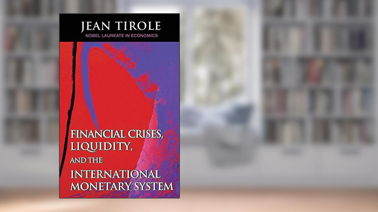 Financial Crises, Liquidity, and the International Monetary System, written by Jean Tirole