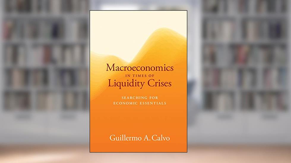 Macroeconomics in Times of Liquidity Crises: Searching for Economic Essentials (Ohlin Lectures), written by Guillermo A. Calvo
