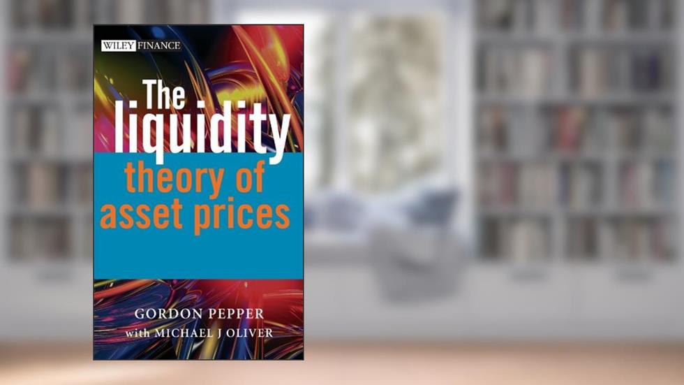 The Liquidity Theory of Asset Prices (The Wiley Finance Series Book 382), written by Gordon Pepper; Michael Oliver