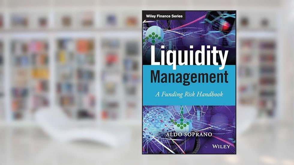 Liquidity Management: A Funding Risk Handbook (The Wiley Finance Series), written by Aldo Soprano