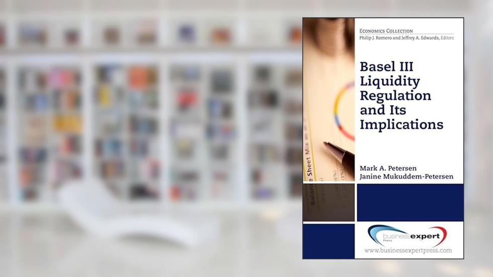 Basil III Liquidity Regulations and Its Implications, written by Mark Petersen
