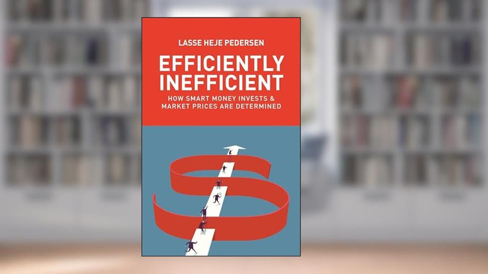 Efficiently Inefficient: How Smart Money Invests and Market Prices Are Determined, written by Lasse Heje Pedersen