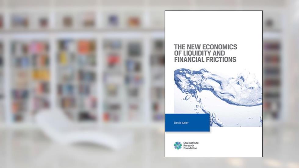 The New Economics of Liquidity and Financial Frictions, written by David Adler