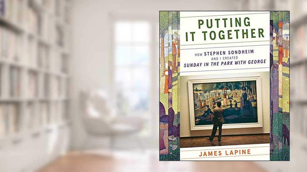 Putting It Together: How Stephen Sondheim and I Created "Sunday in the Park with George", written by James Lapine