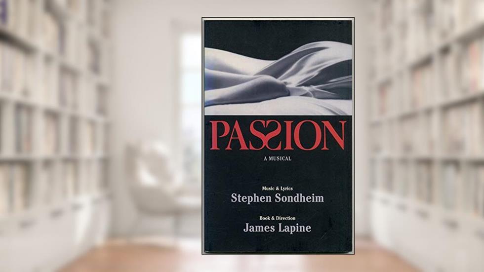 Passion, written by Stephen Sondheim; James Lapine