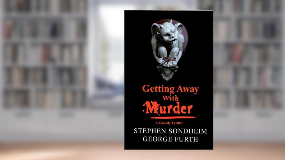 Getting Away with Murder, written by Stephen Sondheim; George Furth