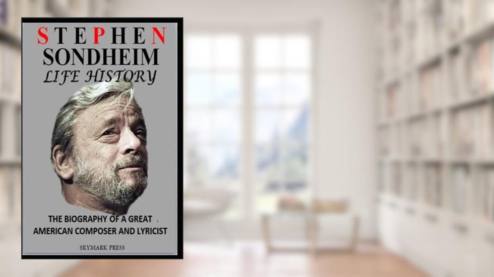 STEPHEN SONDHEIM LIFE HISTORY: THE BIOGRAPHY OF A GREAT AMERICAN COMPOSER AND LYRICIST, written by SKYMARK PRESS