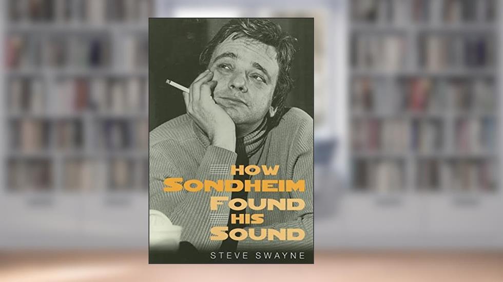 How Sondheim Found His Sound, written by Steve Swayne