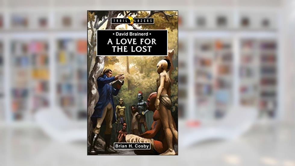 David Brainerd: A Love for the Lost (Trail Blazers), written by Brian H. Cosby