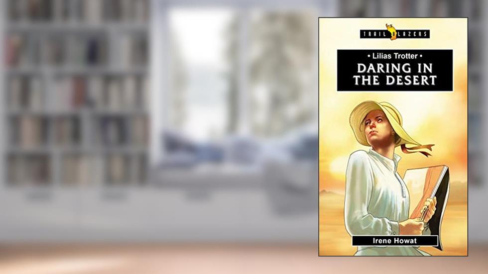 Lilias Trotter: Daring in the Desert (Trail Blazers), written by Irene Howat  Irene Howat