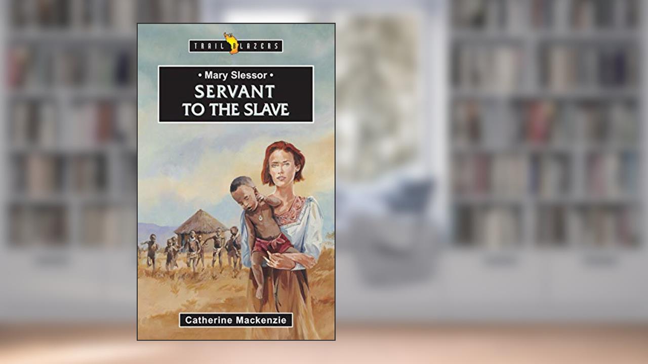 Mary Slessor: Servant to the Slave (Trail Blazers), written by Catherine MacKenzie  Catherine MacKenzie