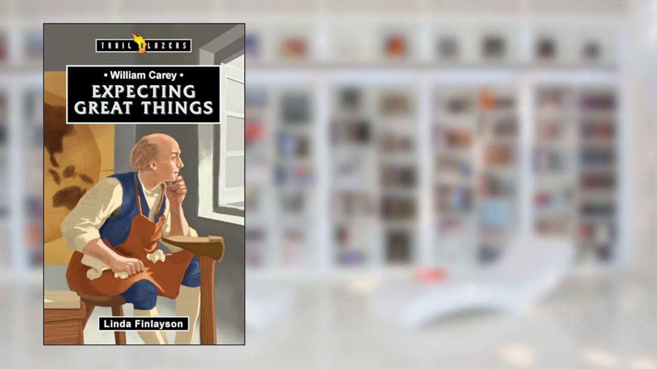 William Carey: Expecting Great Things (Trail Blazers), written by Linda Finlayson