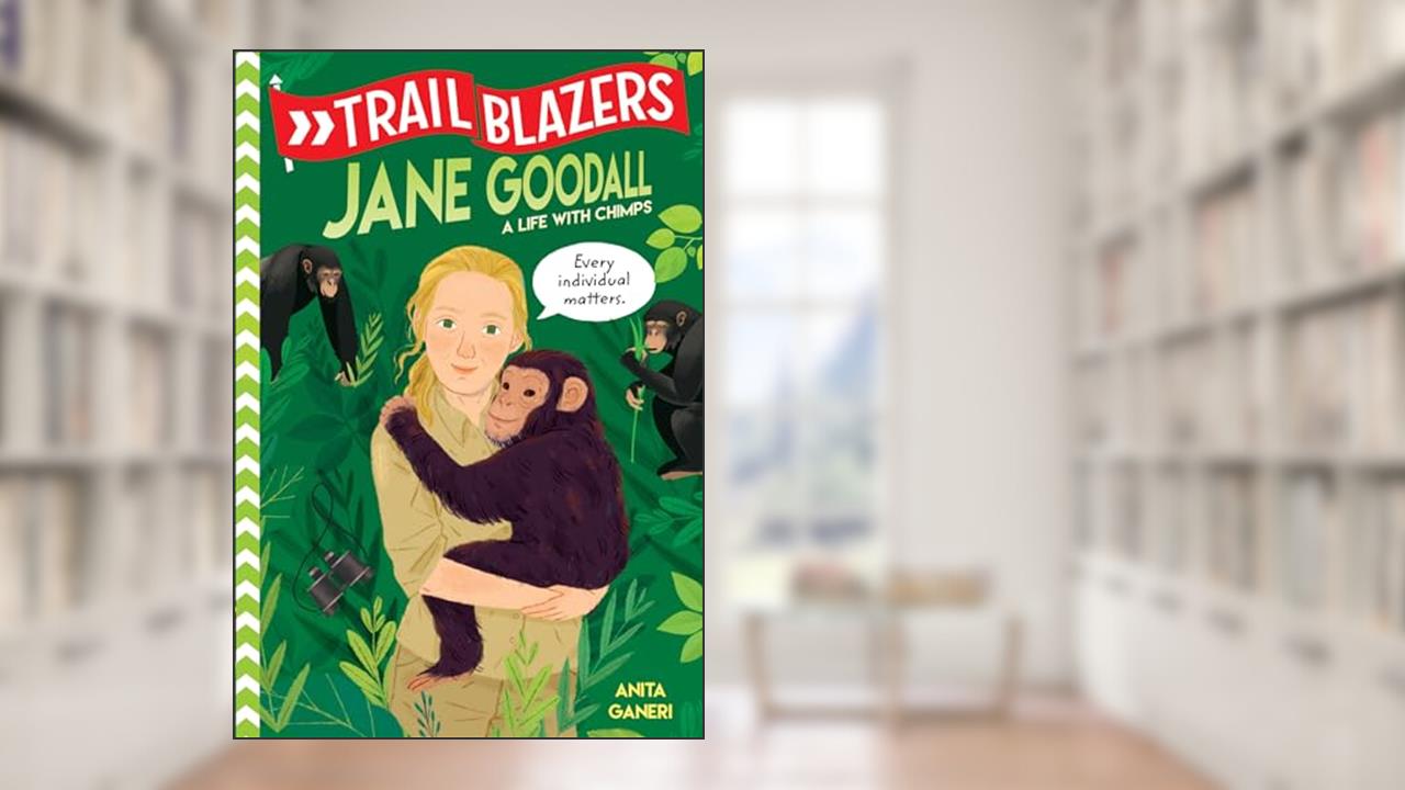 Trailblazers: Jane Goodall: A Life with Chimps, written by Anita Ganeri
