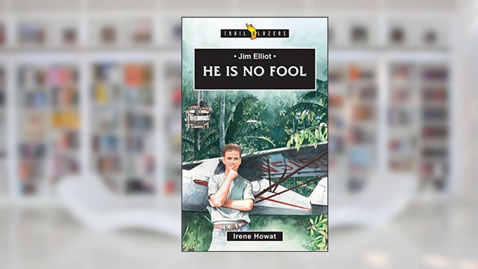 Jim Elliot: He Is No Fool (Trail Blazers), written by Irene Howat  Irene Howat